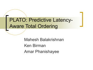 PLATO: Predictive Latency- Aware Total Ordering Mahesh Balakrishnan Ken Birman