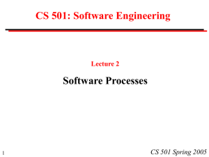 CS 501: Software Engineering Software Processes CS 501 Spring 2005 Lecture 2