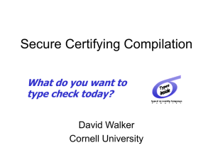 Secure Certifying Compilation What do you want to type check today? David Walker