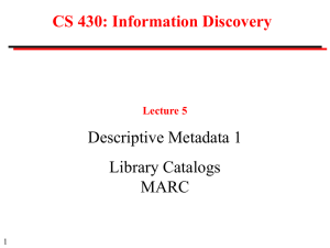 CS 430: Information Discovery Descriptive Metadata 1 Library Catalogs MARC