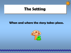 The Setting When and where the story takes place.