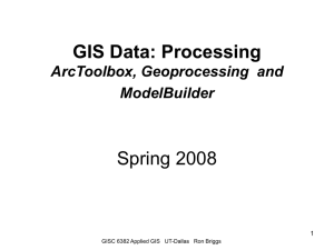 GIS Data: Processing Spring 2008 ArcToolbox, Geoprocessing  and ModelBuilder
