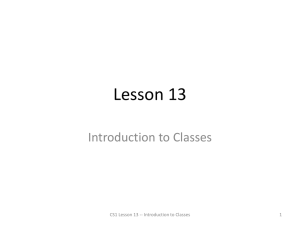 Lesson 13 Introduction to Classes CS1 Lesson 13 -- Introduction to Classes 1