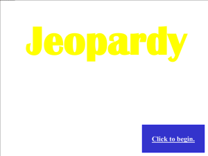 Jeopardy Choose a category. You will be given the answer.