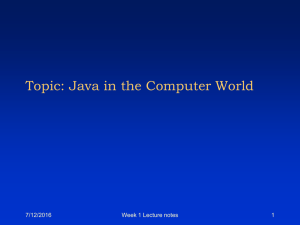 Topic: Java in the Computer World 7/12/2016 Week 1 Lecture notes 1