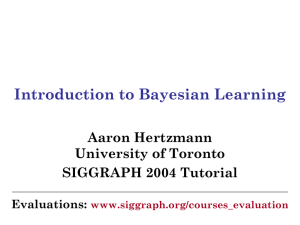 Introduction to Bayesian Learning Aaron Hertzmann University of Toronto SIGGRAPH 2004 Tutorial