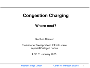 Congestion Charging Where next? Stephen Glaister Professor of Transport and Infrastructure