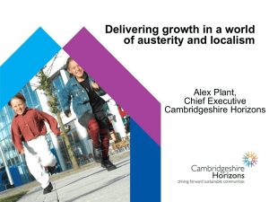 Delivering growth in a world of austerity and localism Alex Plant, Chief Executive