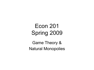 Econ 201 Spring 2009 Game Theory &amp; Natural Monopolies