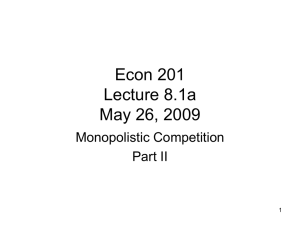 Econ 201 Lecture 8.1a May 26, 2009 Monopolistic Competition