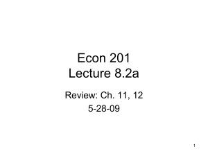 Econ 201 Lecture 8.2a Review: Ch. 11, 12 5-28-09