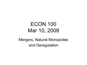 ECON 100 Mar 10, 2008 Mergers, Natural Monopolies and Deregulation