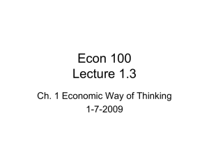Econ 100 Lecture 1.3 Ch. 1 Economic Way of Thinking 1-7-2009