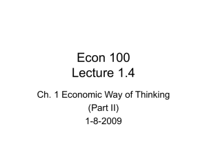 Econ 100 Lecture 1.4 Ch. 1 Economic Way of Thinking (Part II)