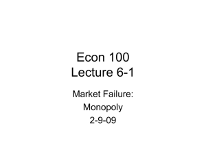 Econ 100 Lecture 6-1 Market Failure: Monopoly