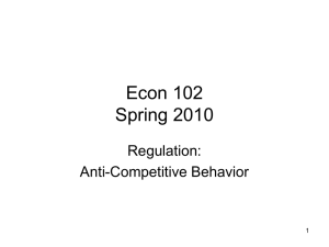 Econ 102 Spring 2010 Regulation: Anti-Competitive Behavior