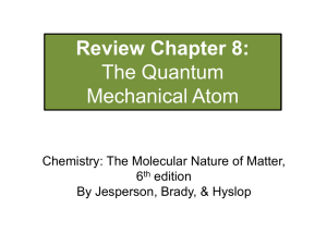 Review Chapter 8: The Quantum Mechanical Atom Chemistry: The Molecular Nature of Matter,