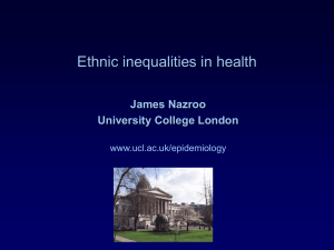 Ethnic inequalities in health James Nazroo University College London www.ucl.ac.uk/epidemiology