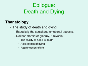 Epilogue: Death and Dying Thanatology • The study of death and dying