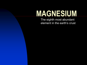 MAGNESIUM The eighth most abundant element in the earth’s crust