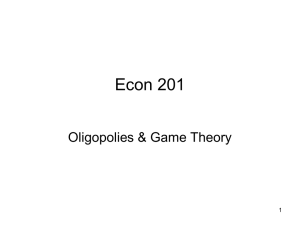 Econ 201 Oligopolies &amp; Game Theory 1