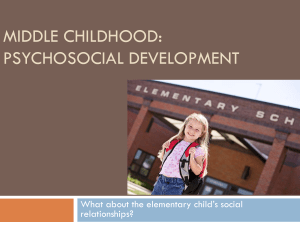 MIDDLE CHILDHOOD: PSYCHOSOCIAL DEVELOPMENT What about the elementary child’s social relationships?