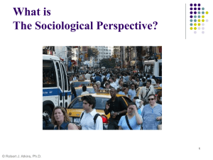 What is The Sociological Perspective? © Robert J. Atkins, Ph.D. 1