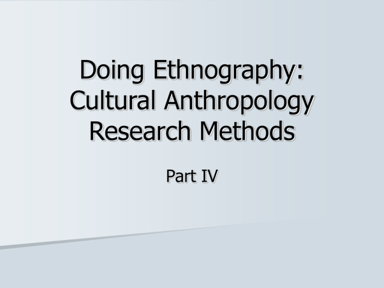 Doing Ethnography Cultural Anthropology Research Methods Part IV