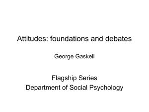 Attitudes: foundations and debates Flagship Series Department of Social Psychology George Gaskell