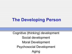 The Developing Person Cognitive (thinking) development Social development Moral Development