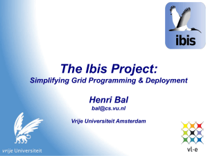 The Ibis Project: Henri Bal Simplifying Grid Programming &amp; Deployment