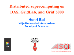 Distributed supercomputing on DAS, GridLab, and Grid’5000 Henri Bal Vrije Universiteit Amsterdam