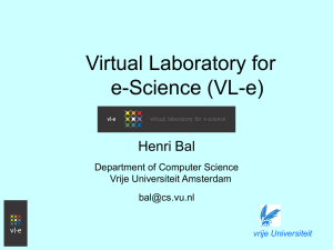 Virtual Laboratory for e-Science (VL-e) Henri Bal Department of Computer Science