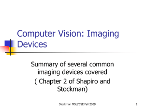 Computer Vision: Imaging Devices Summary of several common imaging devices covered