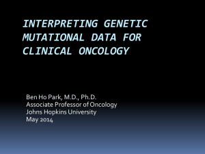 INTERPRETING GENETIC MUTATIONAL DATA FOR CLINICAL ONCOLOGY Ben Ho Park, M.D., Ph.D.