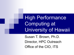 High Performance Computing at University of Hawaii Susan T. Brown, Ph.D.