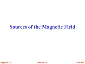 Sources of the Magnetic Field Fall 2008 Physics 231 Lecture 8-1