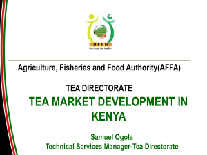 TEA MARKET DEVELOPMENT IN KENYA Agriculture, Fisheries and Food Authority(AFFA) TEA DIRECTORATE