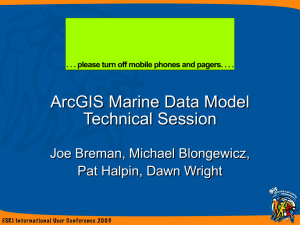 ArcGIS Marine Data Model Technical Session Joe Breman, Michael Blongewicz,