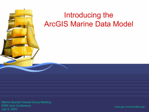 Introducing the ArcGIS Marine Data Model Marine Special Interest Group Meeting