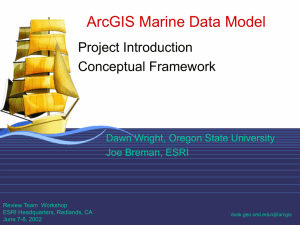 ArcGIS Marine Data Model Project Introduction Conceptual Framework Dawn Wright, Oregon State University