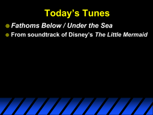 Today’s Tunes Fathoms Below / Under the Sea The Little Mermaid 
