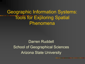 Geographic Information Systems: Tools for Exploring Spatial Phenomena Darren Ruddell