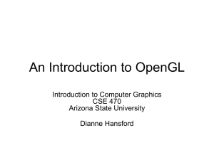 An Introduction to OpenGL Introduction to Computer Graphics CSE 470 Arizona State University