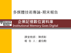 多媒體技術專論-期末報告 企業記憶數位資料庫 Institutional Memory Goes Digital 課堂教師：陳炳彰