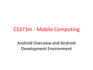 CS371m - Mobile Computing Android Overview and Android Development Environment