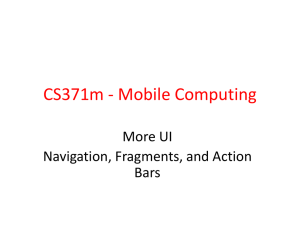 CS371m - Mobile Computing More UI Navigation, Fragments, and Action Bars