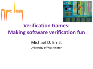 Verification Games: Making software verification fun Michael D. Ernst University of Washington