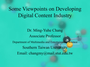 Some Viewpoints on Developing Digital Content Industry Dr. Ming-Yuhe Chang Associate Professor