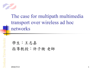 The case for multipath multimedia transport over wireless ad hoc networks 學生：王志嘉